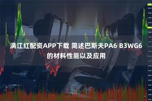 满江红配资APP下载 简述巴斯夫PA6 B3WG6的材料性能以及应用