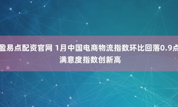 盈易点配资官网 1月中国电商物流指数环比回落0.9点 满意度指数创新高